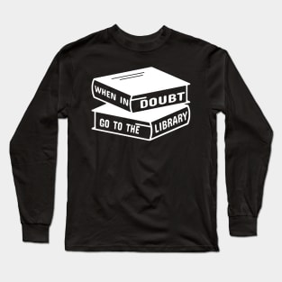 When in Doubt Go to The Library Long Sleeve T-Shirt